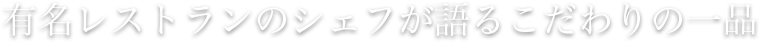 有名レストランのシェフが語るこだわりの一品